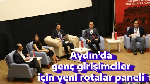 Aydın&rsquo;da gen&ccedil; girişimciler i&ccedil;in yeni rotalar paneli