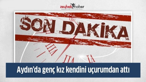 Aydın'da gen&ccedil; kız kendini u&ccedil;urumdan attı
