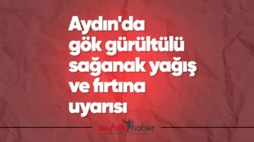 Aydın'da g&ouml;k g&uuml;r&uuml;lt&uuml;l&uuml; sağanak yağış ve fırtına uyarısı