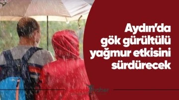 Aydın&rsquo;da g&ouml;k g&uuml;r&uuml;lt&uuml;l&uuml; yağmur etkisini s&uuml;rd&uuml;recek