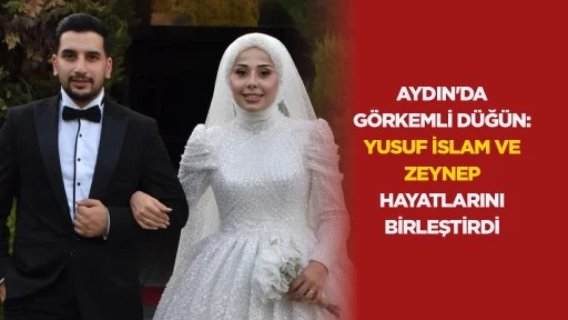 Aydın'da g&ouml;rkemli d&uuml;ğ&uuml;n: Yusuf İslam ve Zeynep hayatlarını birleştirdi