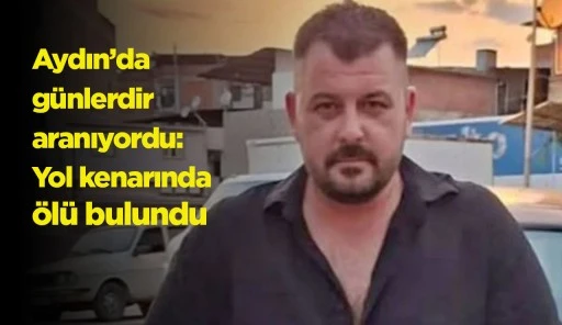 Aydın’da günlerdir aranıyordu: Yol kenarında ölü bulundu