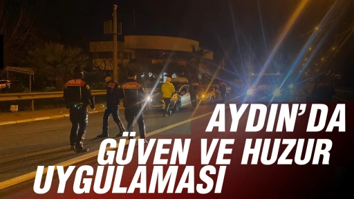 Aydın&rsquo;da g&uuml;ven ve huzur uygulaması