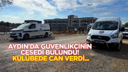 Aydın'da g&uuml;venlik&ccedil;inin cesedi bulundu! Kul&uuml;bede can verdi...