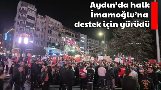 Aydın&rsquo;da halk, İmamoğlu&rsquo;na destek i&ccedil;in y&uuml;r&uuml;d&uuml;