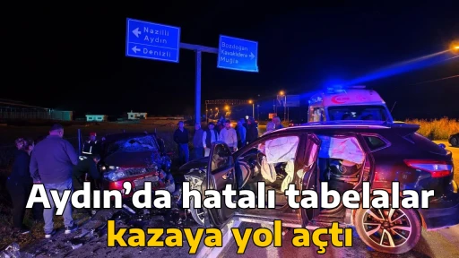 Aydın&rsquo;da hatalı tabelalar kazaya yol a&ccedil;tı