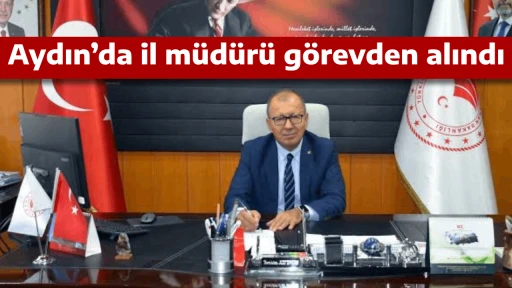 Aydın&rsquo;da il m&uuml;d&uuml;r&uuml; g&ouml;revden alındı