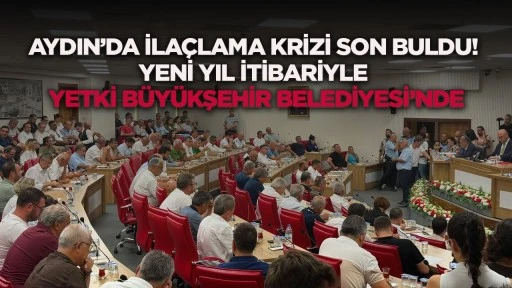 Aydın&rsquo;da ila&ccedil;lama krizi son buldu! Yeni yıl itibariyle yetki B&uuml;y&uuml;kşehir Belediyesi&rsquo;nde