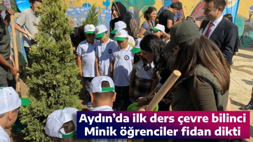 Aydın&rsquo;da ilk ders &ccedil;evre bilinci, Minik &ouml;ğrenciler fidan dikti