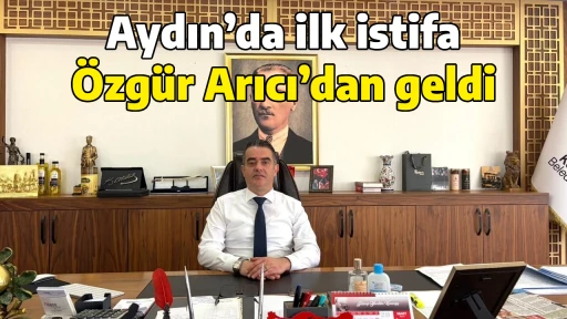 Aydın&rsquo;da ilk istifa &Ouml;zg&uuml;r Arıcı&rsquo;dan geldi