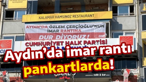 Aydın&rsquo;da imar rantı pankartlarda