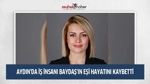 Aydın'da iş insanı Baydaş'ın eşi hayatını kaybetti