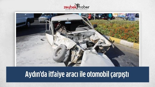 Aydın'da itfaiye aracı ile otomobil &ccedil;arpıştı