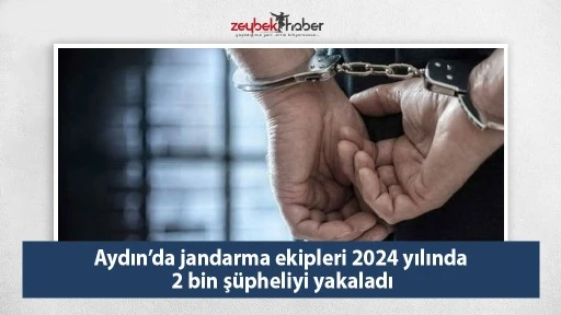 Aydın&rsquo;da jandarma ekipleri 2024 yılında 2 bin ş&uuml;pheliyi yakaladı