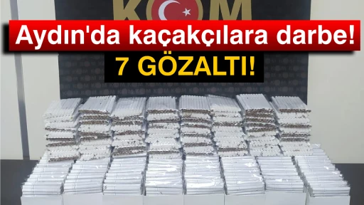 Aydın'da ka&ccedil;ak&ccedil;ılara darbe; 7 g&ouml;zaltı