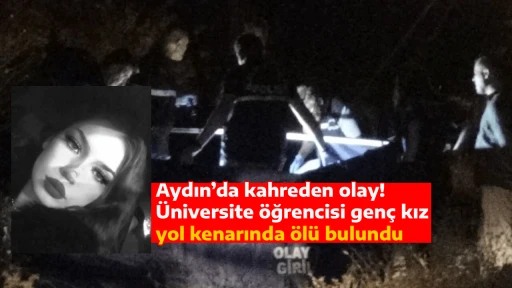 Aydın’da kahreden olay! Üniversite öğrencisi genç kız yol kenarında ölü bulundu
