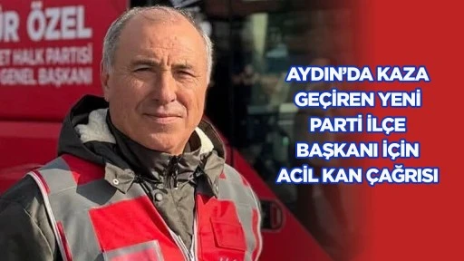 Aydın&rsquo;da kaza ge&ccedil;iren YENİ Parti il&ccedil;e başkanı i&ccedil;in acil kan &ccedil;ağrısı