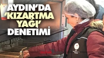 Aydın&rsquo;da &lsquo;kızartma yağı&rsquo; denetimi