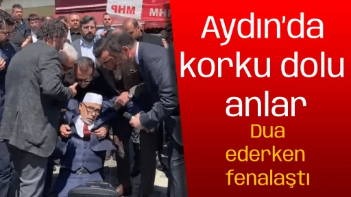 Aydın&rsquo;da korku dolu anlar: Dua ederken fenalaştı