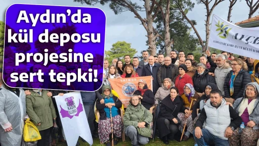Aydın&rsquo;da k&uuml;l deposu projesine sert tepki!