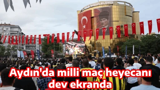 Aydın'da milli ma&ccedil; heyecanı dev ekranda