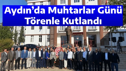 Aydın&rsquo;da Muhtarlar G&uuml;n&uuml; T&ouml;renle Kutlandı