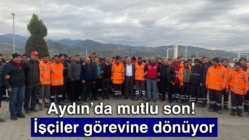 Aydın&rsquo;da mutlu son! İş&ccedil;iler g&ouml;revine d&ouml;n&uuml;yor