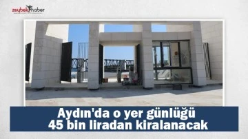 Aydın'da o yer g&uuml;nl&uuml;ğ&uuml; 45 bin liradan kiralanacak