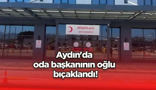 Aydın'da oda başkanının oğlu bı&ccedil;aklandı!