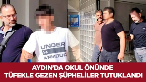 Aydın&rsquo;da okul &ouml;n&uuml;nde t&uuml;fekle gezen ş&uuml;pheliler tutuklandı