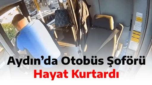 Aydın&rsquo;da Otob&uuml;s Şof&ouml;r&uuml; Hayat Kurtardı