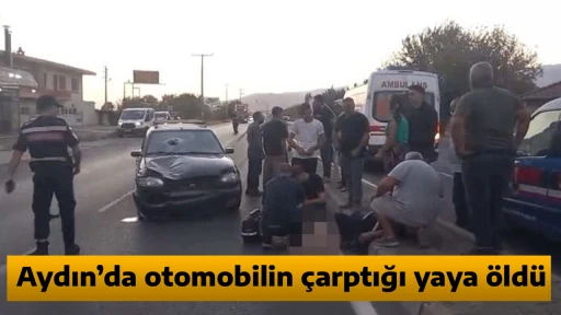 Aydın&rsquo;da otomobilin &ccedil;arptığı yaya &ouml;ld&uuml;