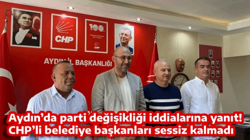 Aydın&rsquo;da parti değişikliği iddialarına yanıt! CHP&rsquo;li belediye başkanları sessiz kalmadı