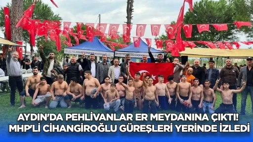 Aydın'da pehlivanlar er meydanına &ccedil;ıktı! MHP'li Cihangiroğlu g&uuml;reşleri yerinde izledi