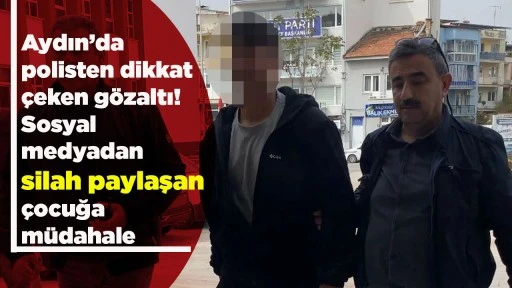 Aydın&rsquo;da polisten dikkat &ccedil;eken g&ouml;zaltı! Sosyal medyadan silah paylaşan &ccedil;ocuğa m&uuml;dahale
