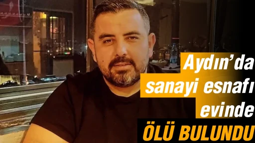 Aydın&rsquo;da sanayi esnafı evinde &ouml;l&uuml; bulundu