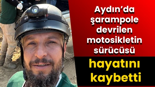 Aydın&rsquo;da şarampole devrilen motosikletin s&uuml;r&uuml;c&uuml;s&uuml; hayatını kaybetti