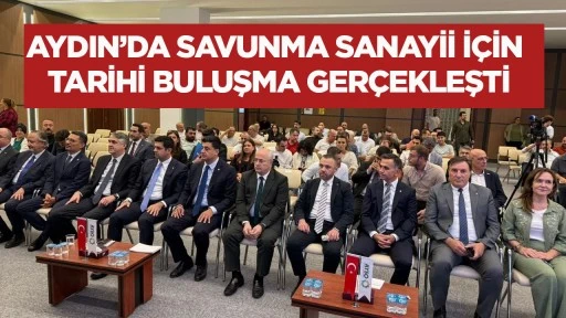 Aydın’da savunma sanayii için tarihi buluşma gerçekleşti
