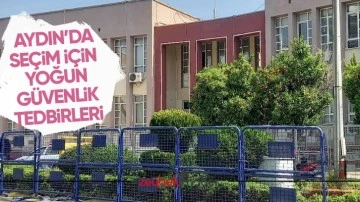 Aydın&rsquo;da se&ccedil;im i&ccedil;in yoğun g&uuml;venlik tedbirleri