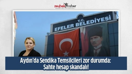 Aydın&rsquo;da Sendika Temsilcileri zor durumda: Sahte hesap skandalı!
