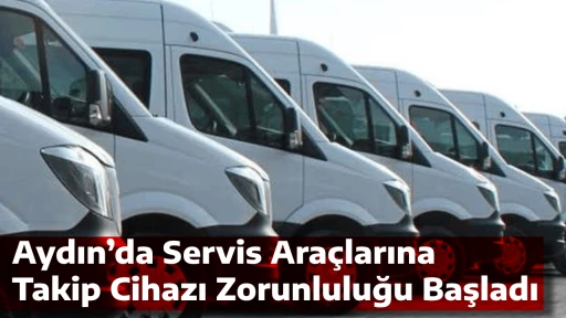 Aydın’da Servis Araçlarına Takip Cihazı Zorunluluğu Başladı