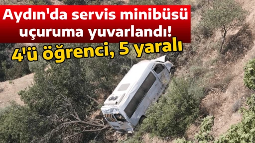 Aydın'da servis minib&uuml;s&uuml;, u&ccedil;uruma yuvarlandı: 4'&uuml; &ouml;ğrenci, 5 yaralı