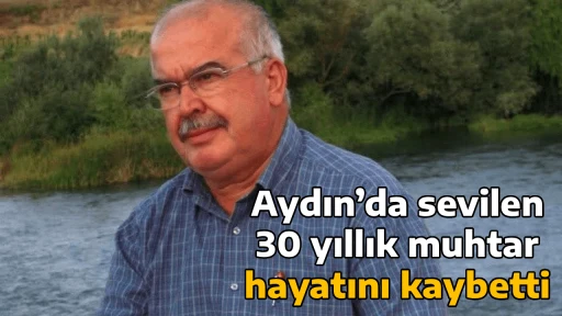Aydın&rsquo;da sevilen 30 yıllık muhtar hayatını kaybetti