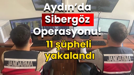 Aydın&rsquo;da Siberg&ouml;z Operasyonu! 11 ş&uuml;pheli yakalandı