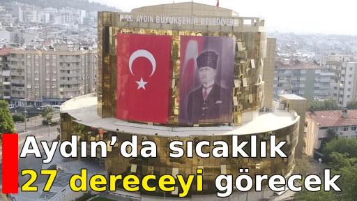 Aydın&rsquo;da sıcaklık 27 dereceyi g&ouml;recek