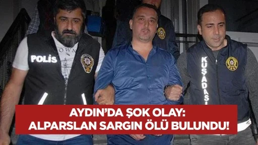 Aydın’da şok olay: Alparslan Sargın ölü bulundu!