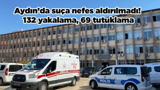 Aydın&rsquo;da su&ccedil;a nefes aldırılmadı! 132 yakalama, 69 tutuklama