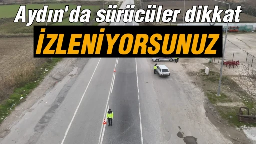 Aydın'da s&uuml;r&uuml;c&uuml;ler dikkat: İzleniyorsunuz