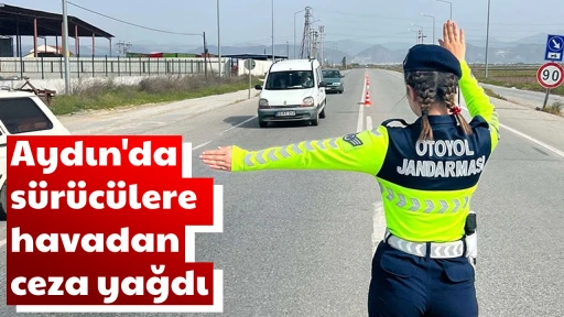 Aydın'da s&uuml;r&uuml;c&uuml;lere havadan ceza yağdı