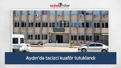 Aydın'da tacizci kuaf&ouml;r tutuklandı